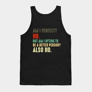 Am I Perfect? No. Am I Trying To Be A Better Person? Also No funny gift retro colors Tank Top